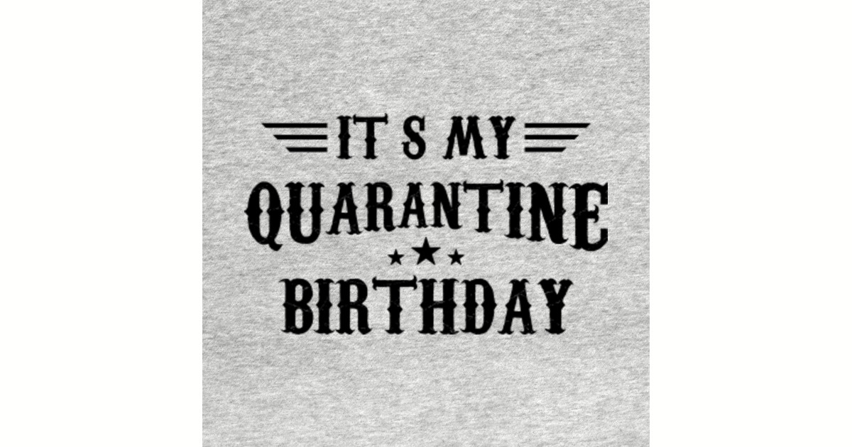 It's my Quarantine Birthday Quarantine Quarantine T